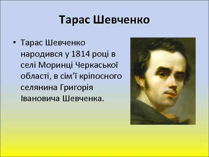 Тарас Шевченко • Тарас Шевченко народився у 1814 році в селі Моринці Черкаської області,