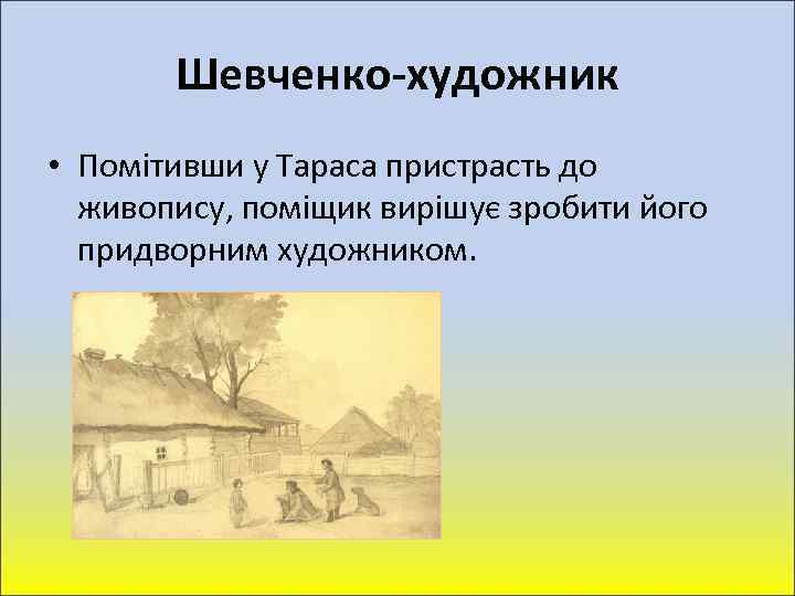 Шевченко-художник • Помітивши у Тараса пристрасть до живопису, поміщик вирішує зробити його придворним художником.