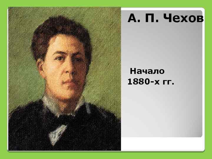 А. П. Чехов Начало 1880 -х гг. 