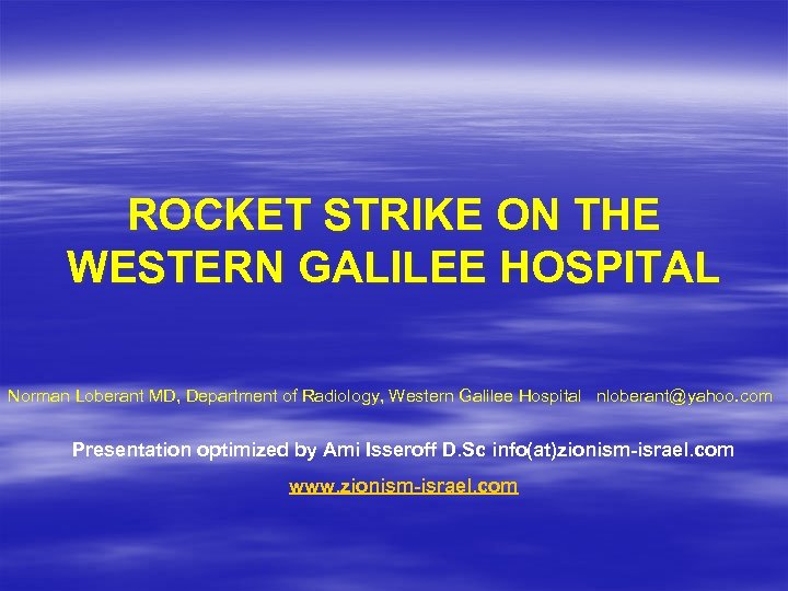 ROCKET STRIKE ON THE WESTERN GALILEE HOSPITAL Norman Loberant MD, Department of Radiology, Western