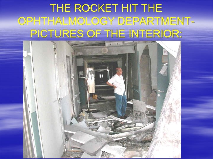 THE ROCKET HIT THE OPHTHALMOLOGY DEPARTMENTPICTURES OF THE INTERIOR: 