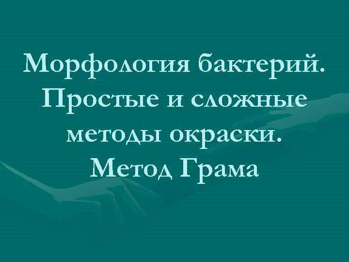 Морфология бактерий. Простые и сложные методы окраски. Метод Грама 