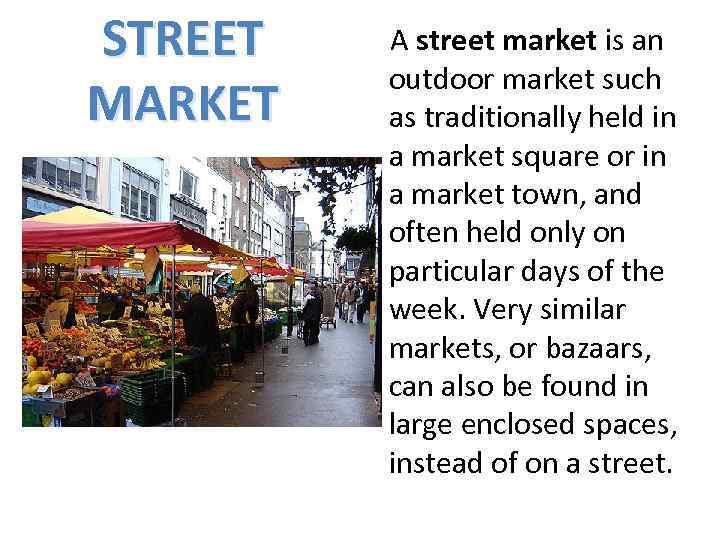 STREET MARKET A street market is an outdoor market such as traditionally held in