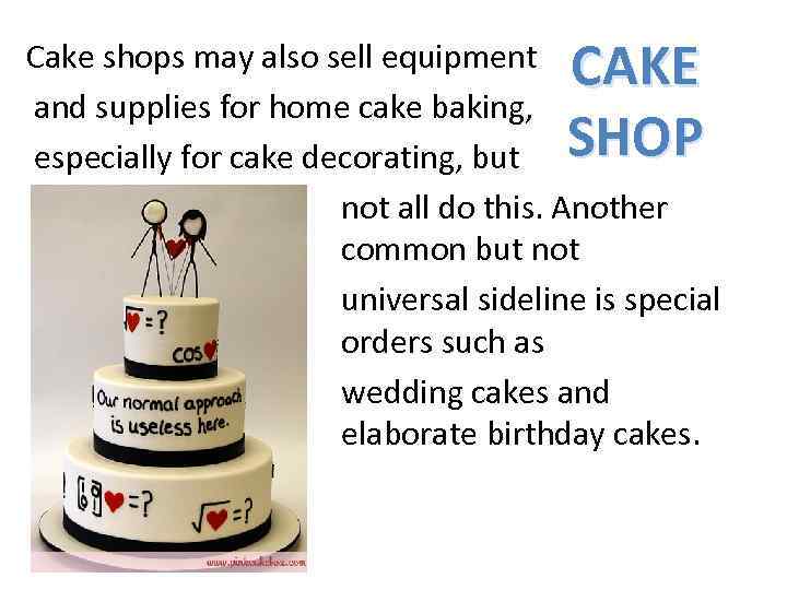 CAKE SHOP Cake shops may also sell equipment and supplies for home cake baking,