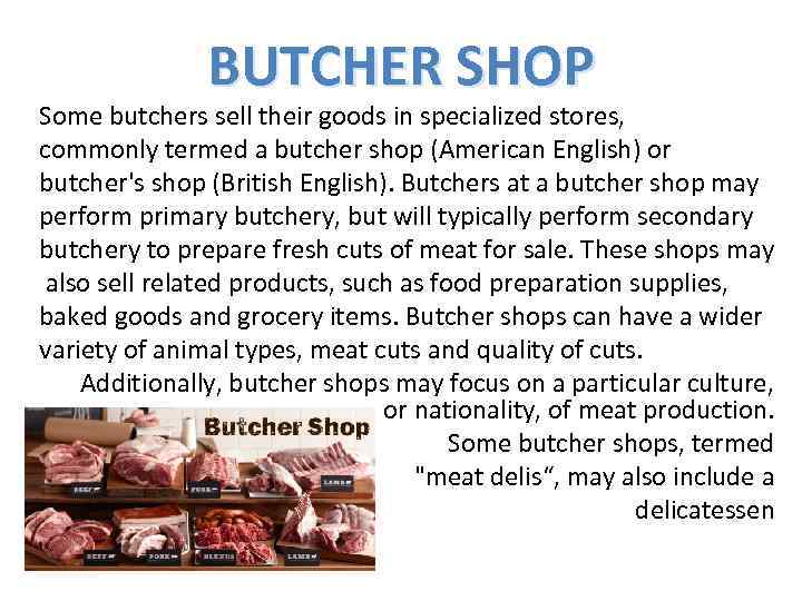 BUTCHER SHOP Some butchers sell their goods in specialized stores, commonly termed a butcher