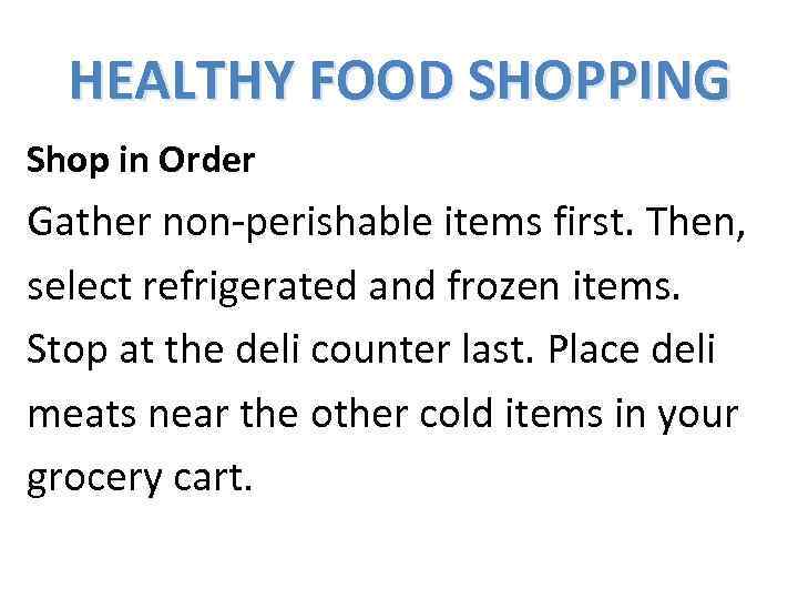 HEALTHY FOOD SHOPPING Shop in Order Gather non-perishable items first. Then, select refrigerated and