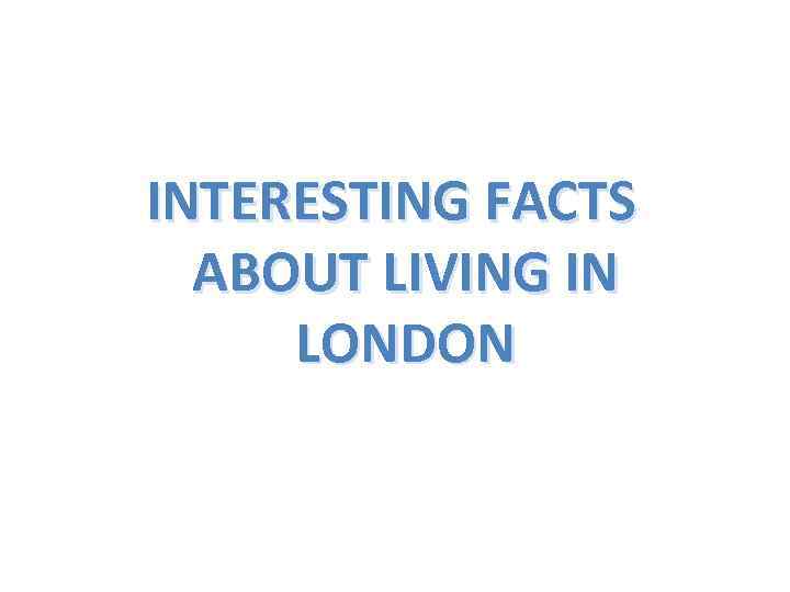 INTERESTING FACTS ABOUT LIVING IN LONDON 