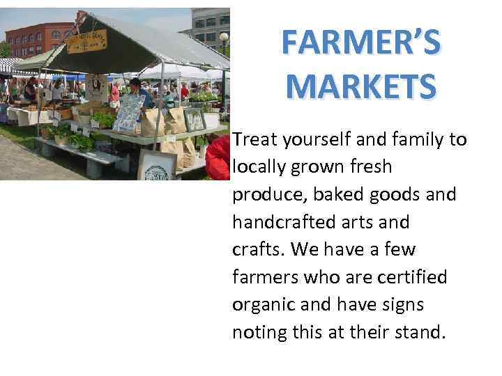 FARMER’S MARKETS Treat yourself and family to locally grown fresh produce, baked goods and