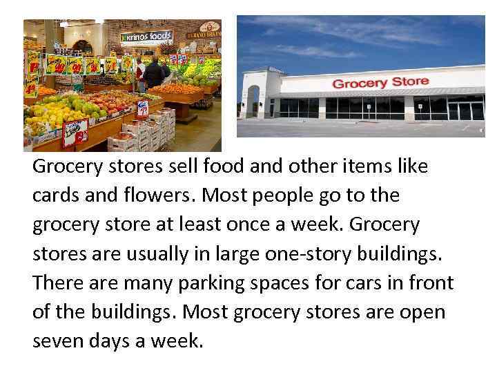 Grocery stores sell food and other items like cards and flowers. Most people go