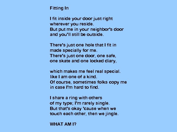 Fitting In I fit inside your door just right wherever you reside. But put