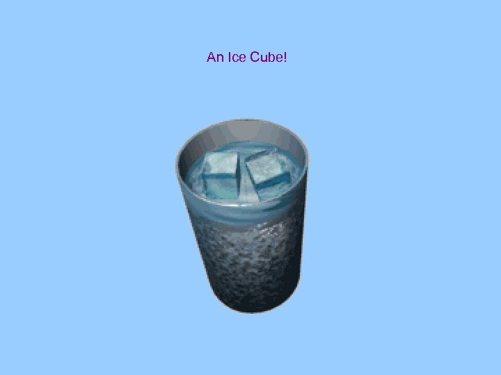 An Ice Cube! 