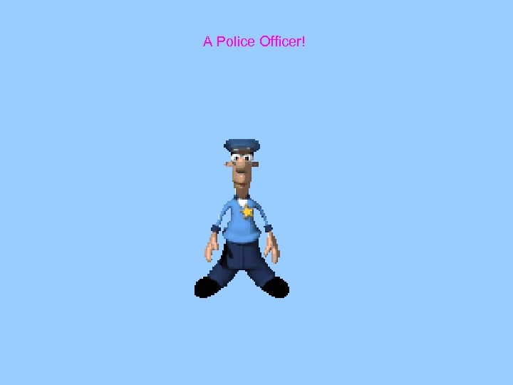 A Police Officer! 
