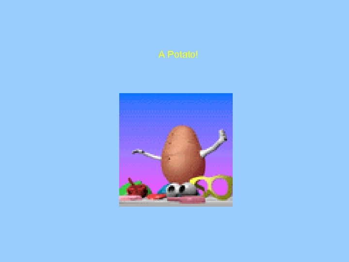 A Potato! 