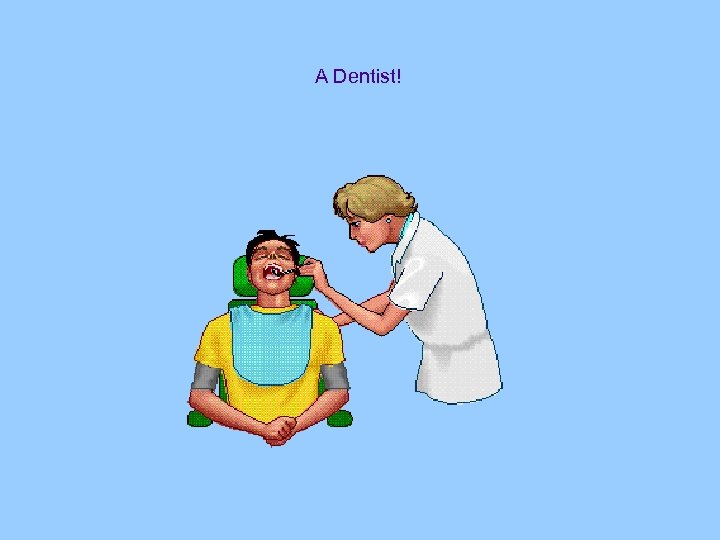 A Dentist! 