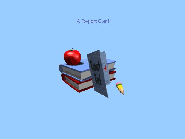 A Report Card! 