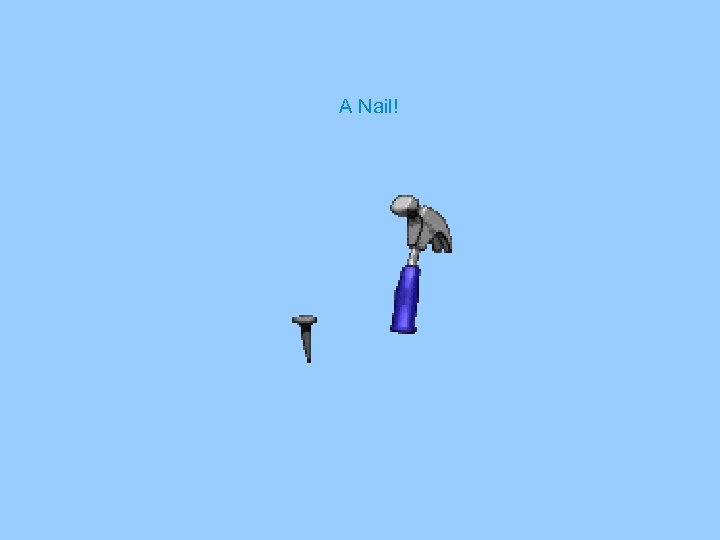 A Nail! 
