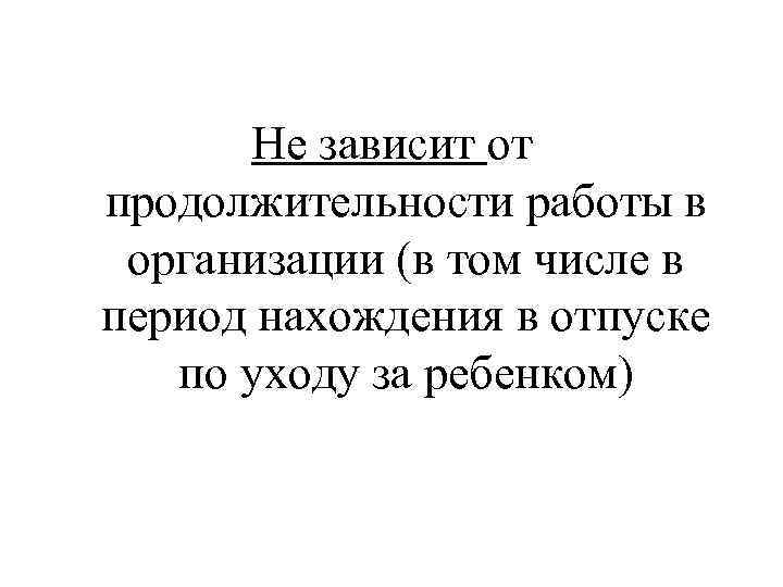 Не зависит от продолжительности работы в организации (в том числе в период нахождения в