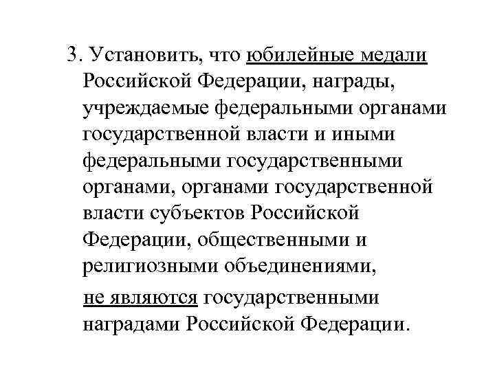 3. Установить, что юбилейные медали Российской Федерации, награды, учреждаемые федеральными органами государственной власти и