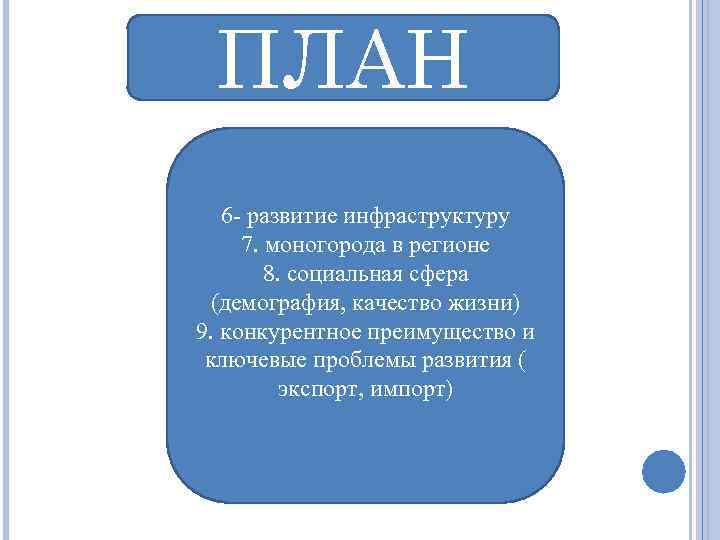 ПЛАН 6 - развитие инфраструктуру 7. моногорода в регионе 8. социальная сфера (демография, качество