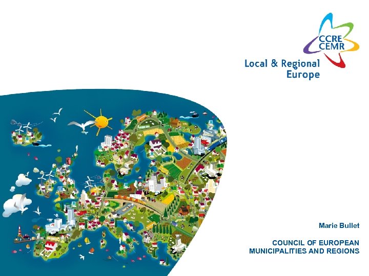 Marie Bullet COUNCIL OF EUROPEAN MUNICIPALITIES AND REGIONS 