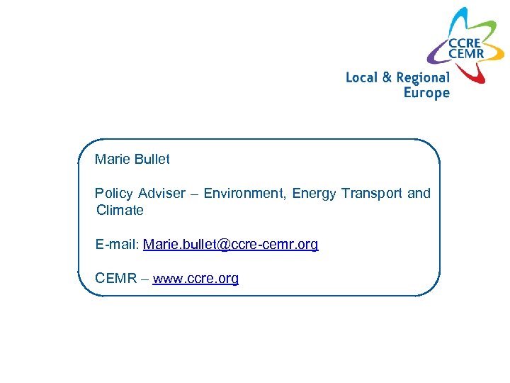 Marie Bullet Policy Adviser – Environment, Energy Transport and Climate E-mail: Marie. bullet@ccre-cemr. org