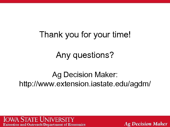 Thank you for your time! Any questions? Ag Decision Maker: http: //www. extension. iastate.
