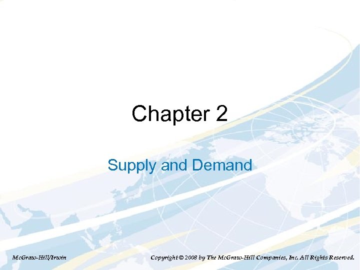 Chapter 2 Supply and Demand Mc. Graw-Hill/Irwin Copyright © 2008 by The Mc. Graw-Hill