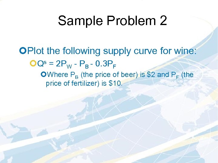 Sample Problem 2 ¢Plot the following supply curve for wine: ¢Qs = 2 PW