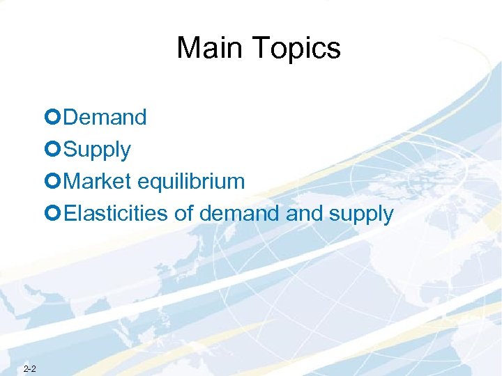 Main Topics ¢Demand ¢Supply ¢Market equilibrium ¢Elasticities of demand supply 2 -2 