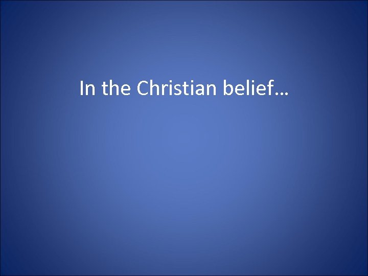 In the Christian belief… 