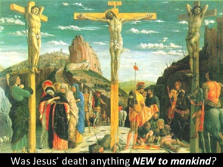 Was Jesus’ death anything NEW to mankind? 