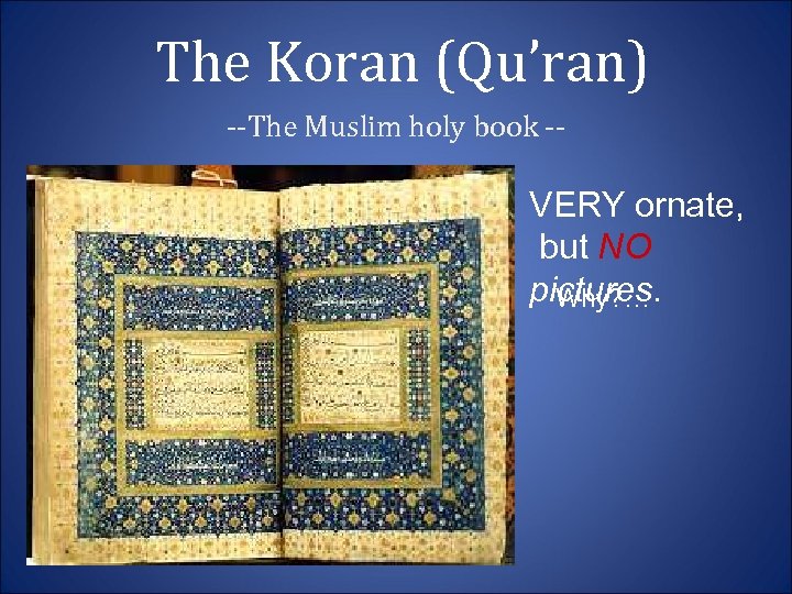 The Koran (Qu’ran) --The Muslim holy book -- VERY ornate, but NO pictures. Why?
