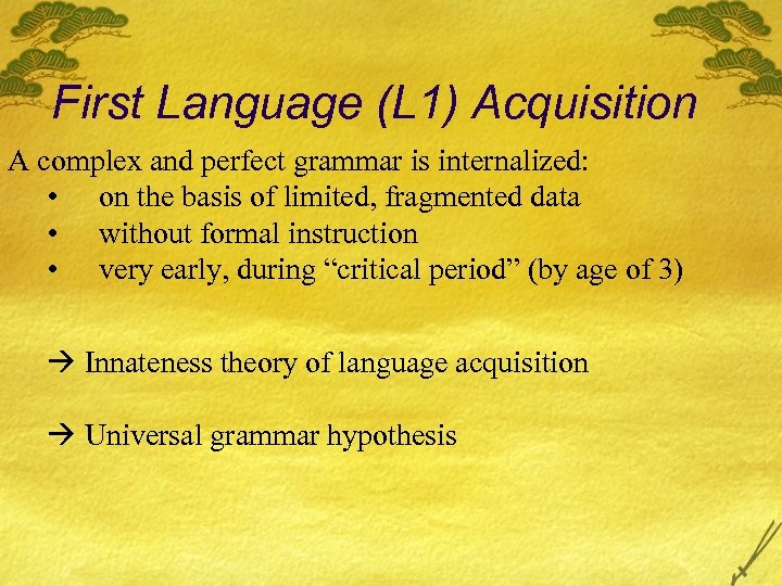 First Language (L 1) Acquisition A complex and perfect grammar is internalized: • on
