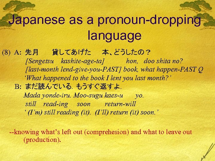 Japanese as a pronoun-dropping language (8) A: 先月 貸してあげた 本、どうしたの？ [Sengetsu kashite-age-ta] hon, doo