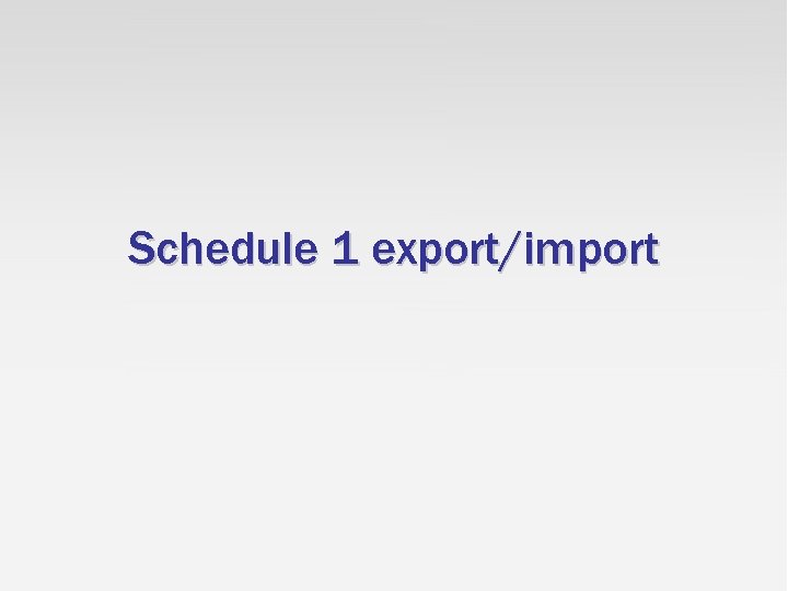 Schedule 1 export/import 