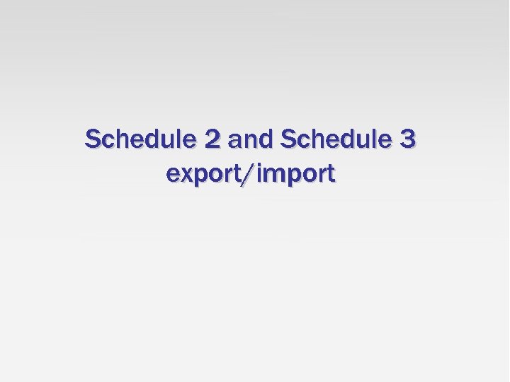 Schedule 2 and Schedule 3 export/import 