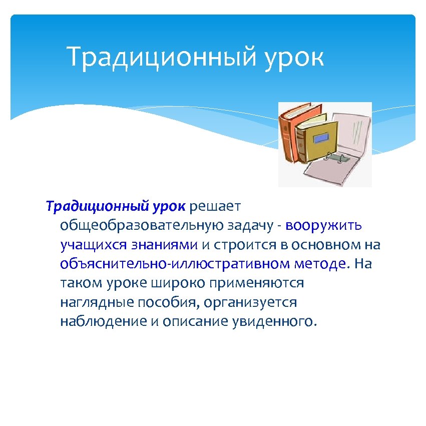 Традиционный урок решает общеобразовательную задачу - вооружить учащихся знаниями и строится в основном на