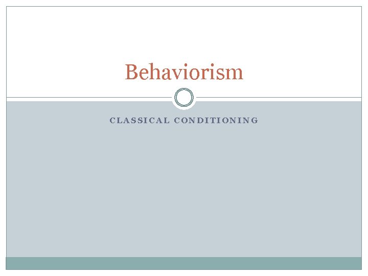 Behaviorism CLASSICAL CONDITIONING 