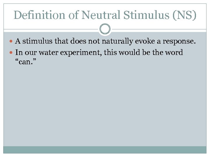 Definition of Neutral Stimulus (NS) A stimulus that does not naturally evoke a response.