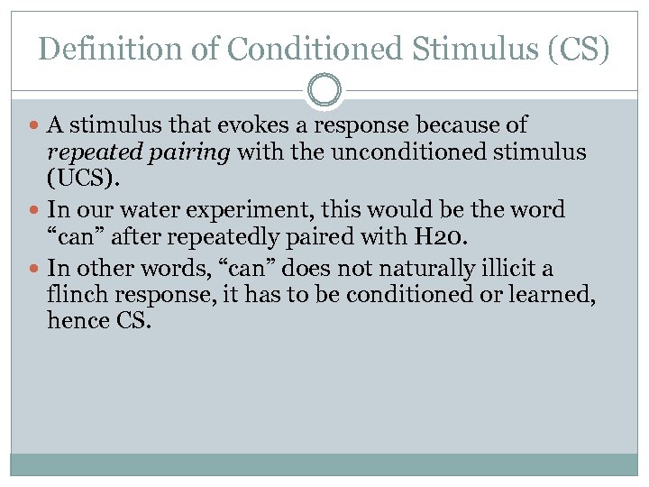 Definition of Conditioned Stimulus (CS) A stimulus that evokes a response because of repeated