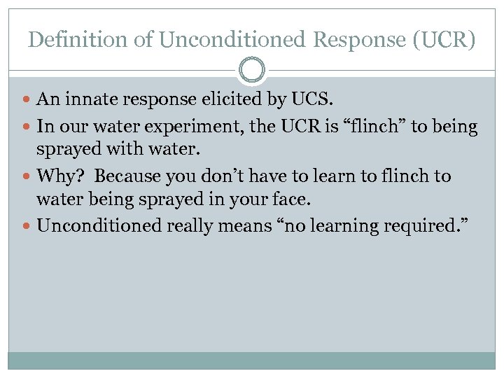 Definition of Unconditioned Response (UCR) An innate response elicited by UCS. In our water