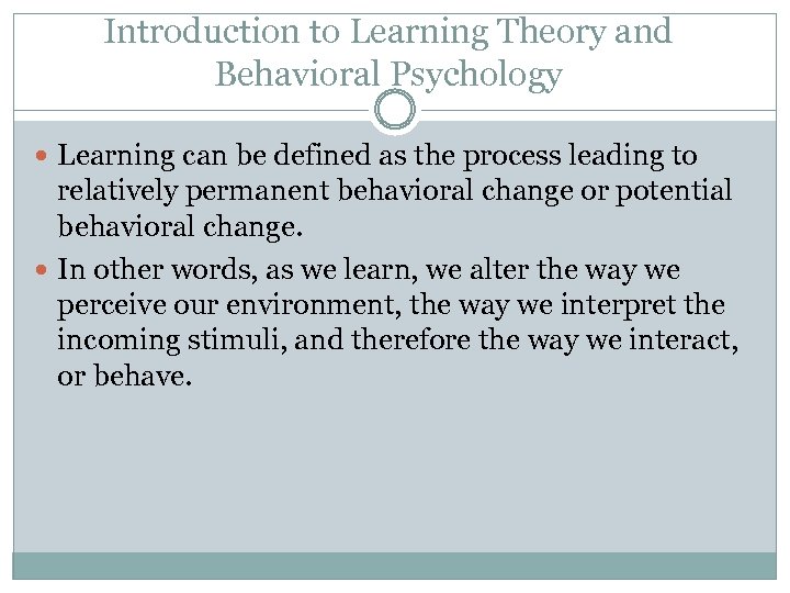 Introduction to Learning Theory and Behavioral Psychology Learning can be defined as the process