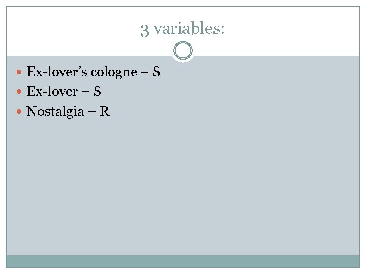 3 variables: Ex-lover’s cologne – S Ex-lover – S Nostalgia – R 