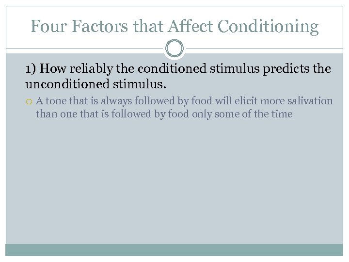 Four Factors that Affect Conditioning 1) How reliably the conditioned stimulus predicts the unconditioned