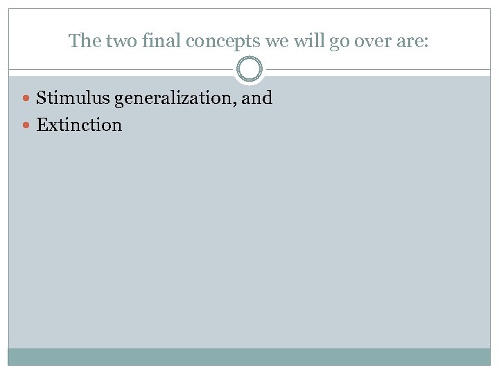 The two final concepts we will go over are: Stimulus generalization, and Extinction 