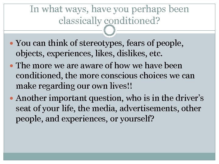 In what ways, have you perhaps been classically conditioned? You can think of stereotypes,