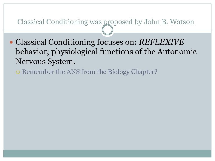 Classical Conditioning was proposed by John B. Watson Classical Conditioning focuses on: REFLEXIVE behavior;