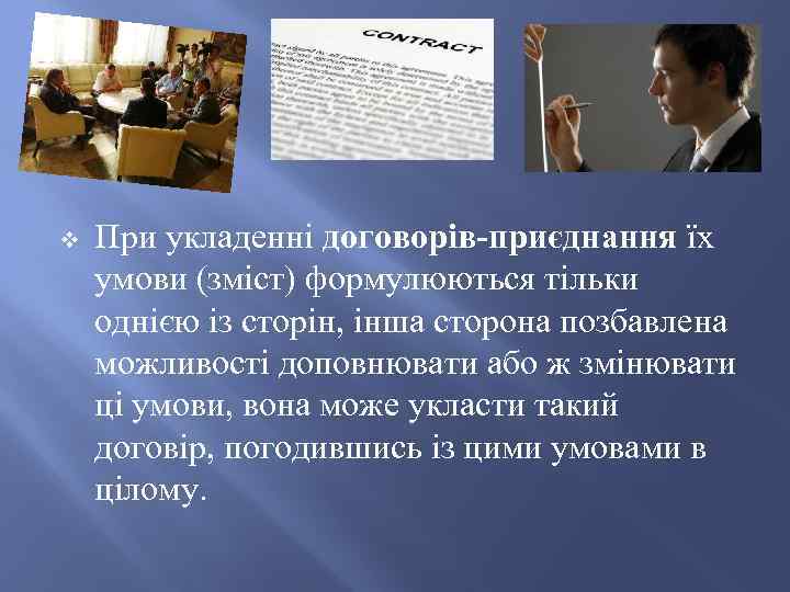 v При укладенні договорів-приєднання їх умови (зміст) формулюються тільки однією із сторін, інша сторона