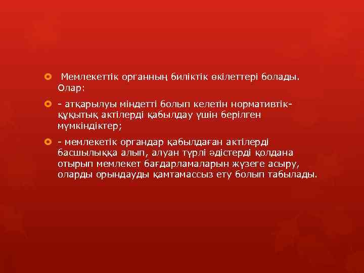  Мемлекеттік органның биліктік өкілеттері болады. Олар: - атқарылуы міндетті болып келетін нормативтікқұқытық актілерді