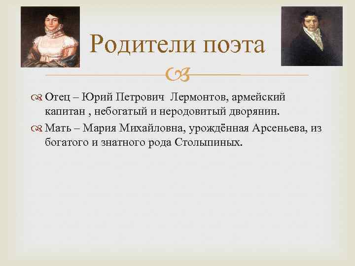 Родители поэта Отец – Юрий Петрович Лермонтов, армейский капитан , небогатый и неродовитый дворянин.